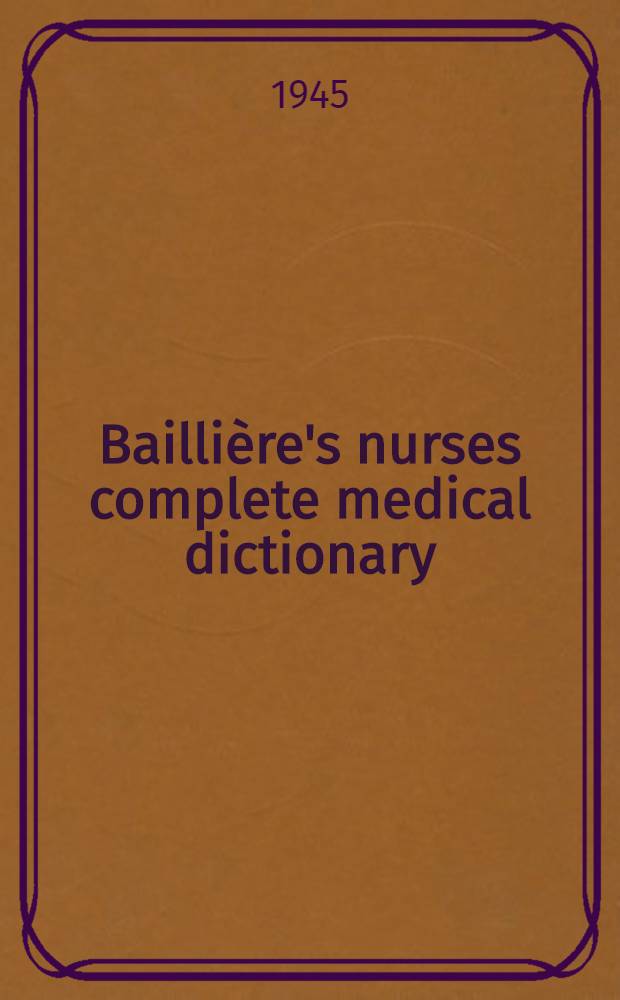 Baillière's nurses complete medical dictionary : With 21 appendices