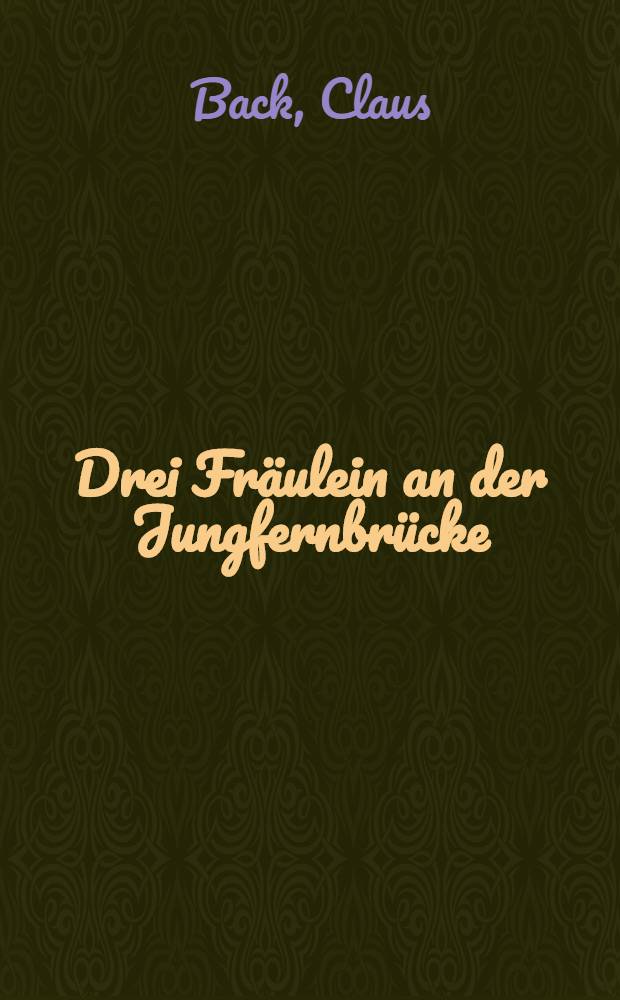 Drei Fräulein an der Jungfernbrücke : Roman