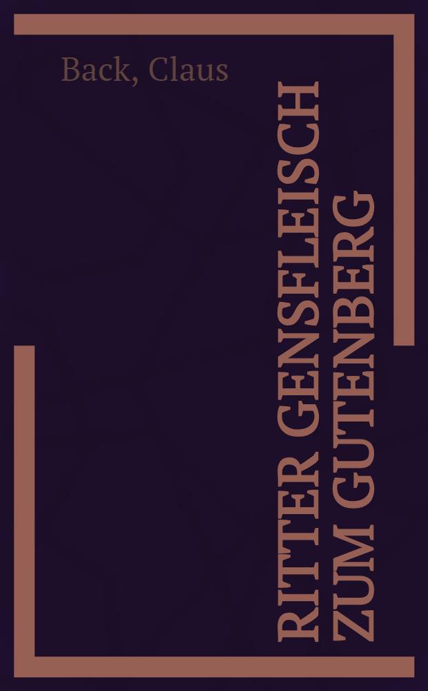 Ritter Gensfleisch zum Gutenberg : Historische Erzählung