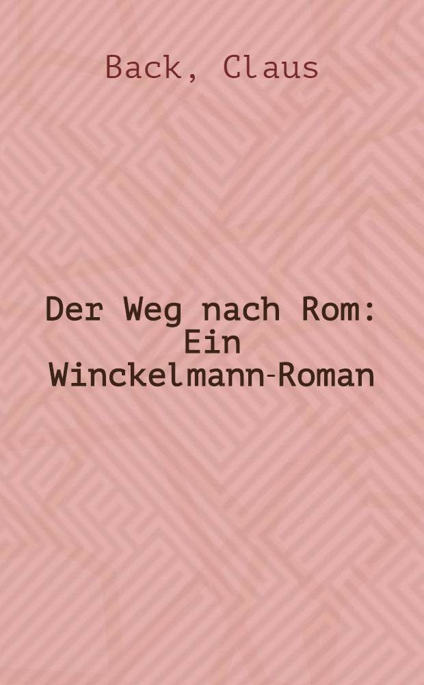Der Weg nach Rom : Ein Winckelmann-Roman
