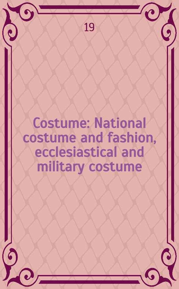 Costume : National costume and fashion, ecclesiastical and military costume : Theatrical costume and fancy dress. Pageants. Coronations. funerals. Weddings. Drawings and miniatures : Catalogue