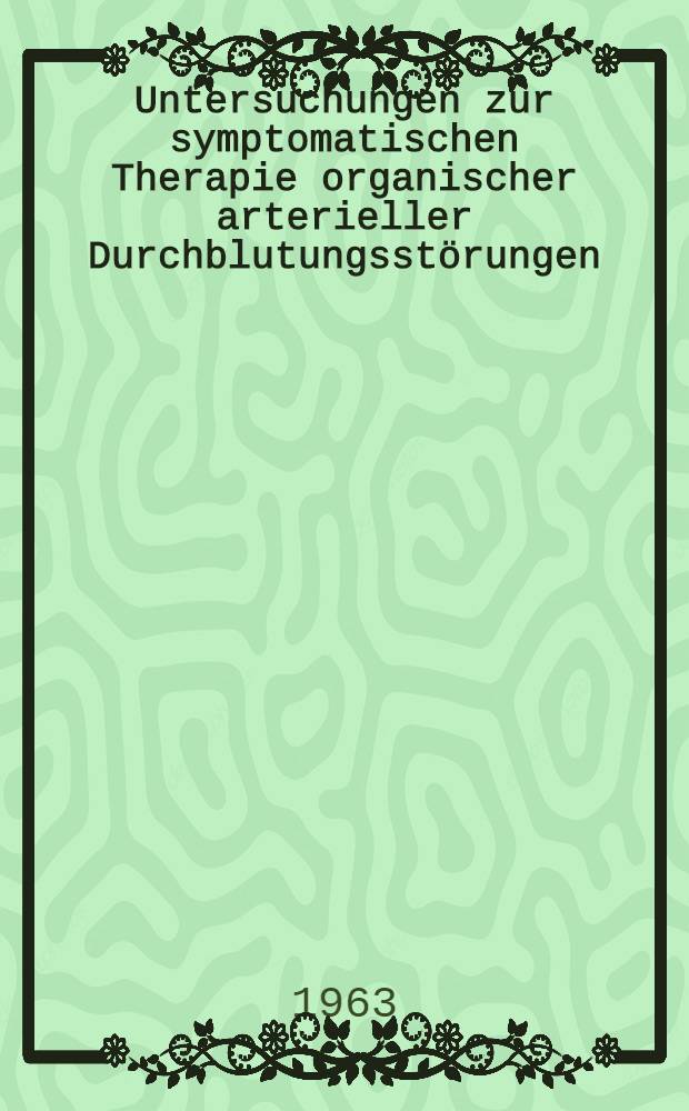 Untersuchungen zur symptomatischen Therapie organischer arterieller Durchblutungsstörungen : Inaug.-Diss. ... der ... Univ. zu München