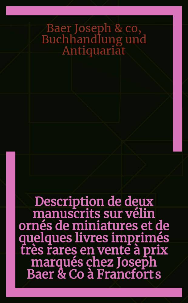 Description de deux manuscrits sur vélin ornés de miniatures et de quelques livres imprimés très rares en vente à prix marqués chez Joseph Baer & Co à Francfort s. Mein