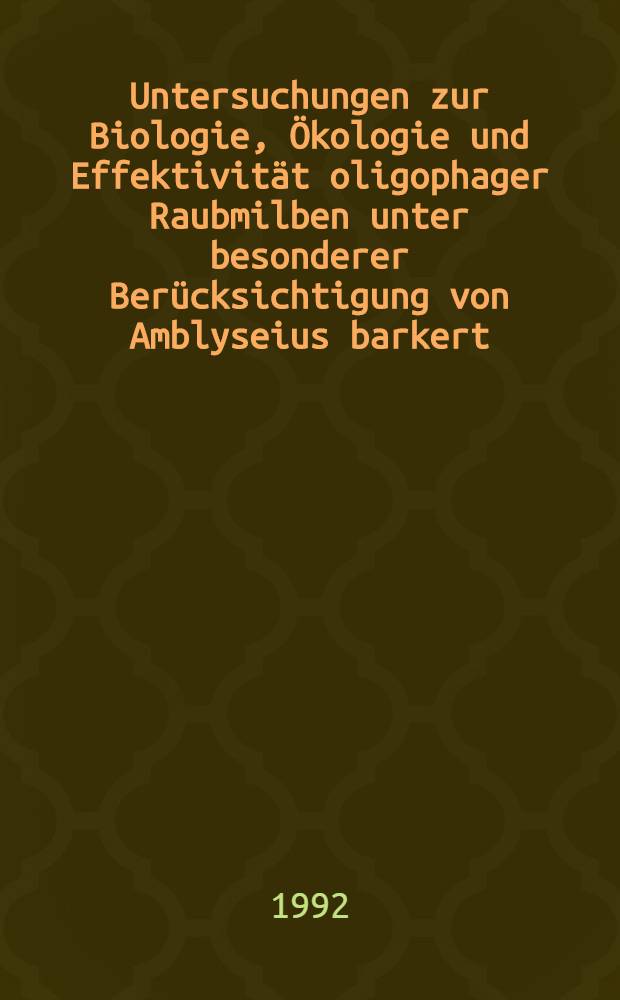 Untersuchungen zur Biologie, Ökologie und Effektivität oligophager Raubmilben unter besonderer Berücksichtigung von Amblyseius barkert (HUGHES) (Acarina : Phytoseiidae)