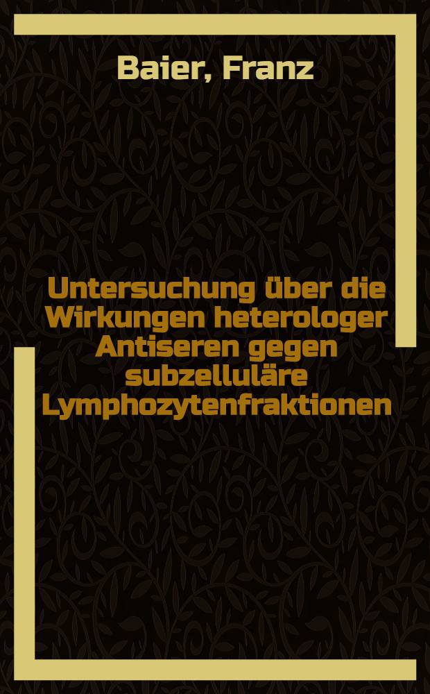 Untersuchung über die Wirkungen heterologer Antiseren gegen subzelluläre Lymphozytenfraktionen : Inaug.-Diss. ... der ... Med. Fakultät der ... Univ. Erlangen-Nürnberg