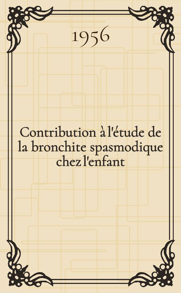Contribution à l'étude de la bronchite spasmodique chez l'enfant : Thèse pour le doctorat en méd. (diplôme d'État)