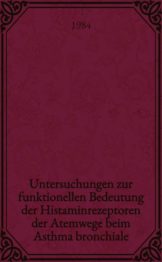 Untersuchungen zur funktionellen Bedeutung der Histaminrezeptoren der Atemwege beim Asthma bronchiale : Inaug.-Diss