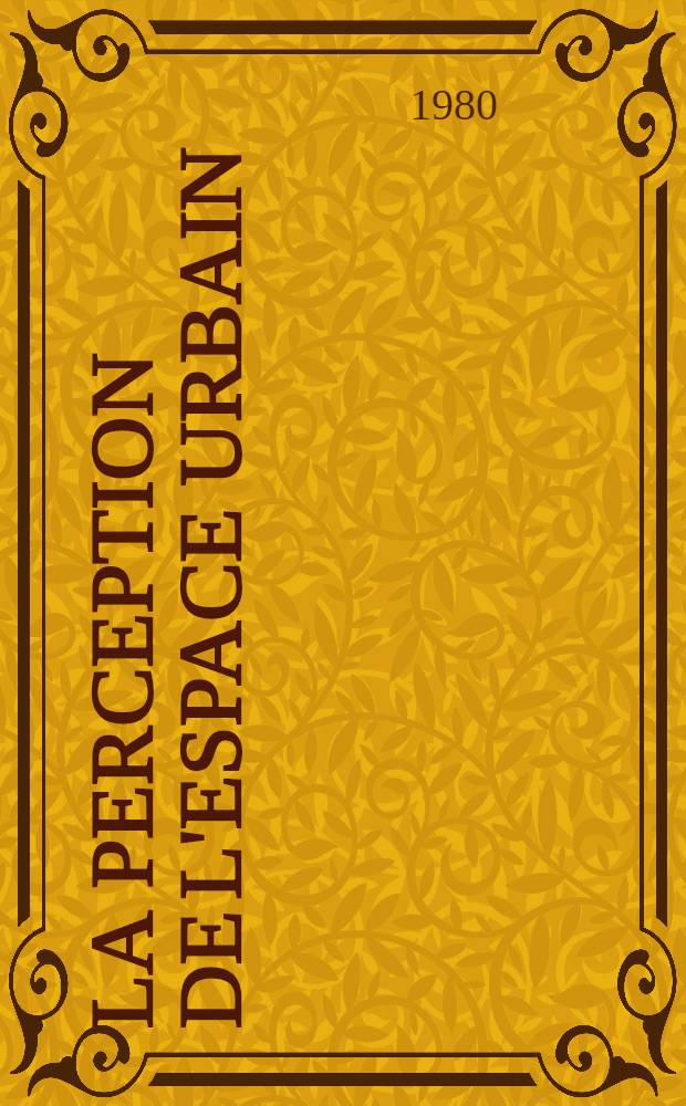 La perception de l'espace urbain : Les concepts, les méthodes d'étude. leur utilisation dans la recherche géographique Thèse. T. 2