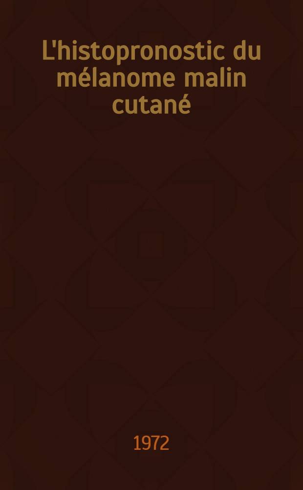 L'histopronostic du mélanome malin cutané : Étude critique des diverses classifications actuelles à propos de 97 cas : Thèse