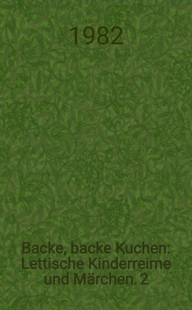 Backe, backe Kuchen : Lettische Kinderreime und M&auml;rchen. 2 : Backe, backe Kuchen