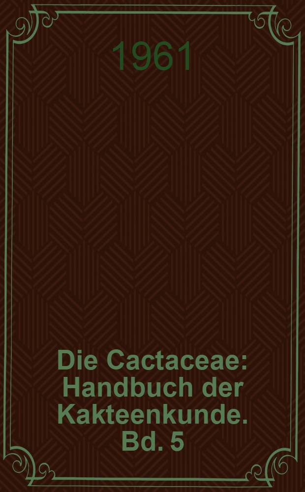 Die Cactaceae : Handbuch der Kakteenkunde. Bd. 5 : Cereoideae (Boreocereeae)