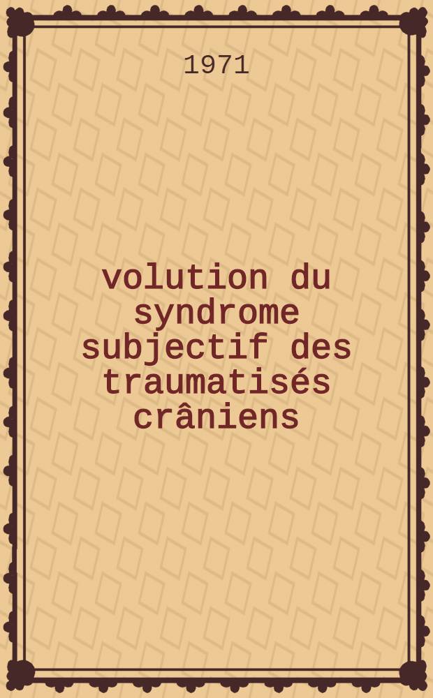 &Eacute;volution du syndrome subjectif des traumatis&eacute;s cr&acirc;niens : &Eacute;tude clinique, audiom&eacute;trique &eacute;lectronystagmorgafique : &Agrave; propos de 10 cas trait&eacute;s par le sulpiride