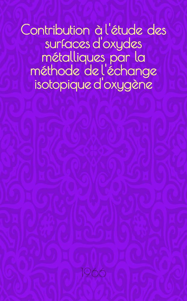 Contribution à l'étude des surfaces d'oxydes métalliques par la méthode de l'échange isotopique d'oxygène : Étude de l'oxide de nickel à grande surface spécifique : Thèse présentée à la Faculté des sciences de l'Univ. de Lyon