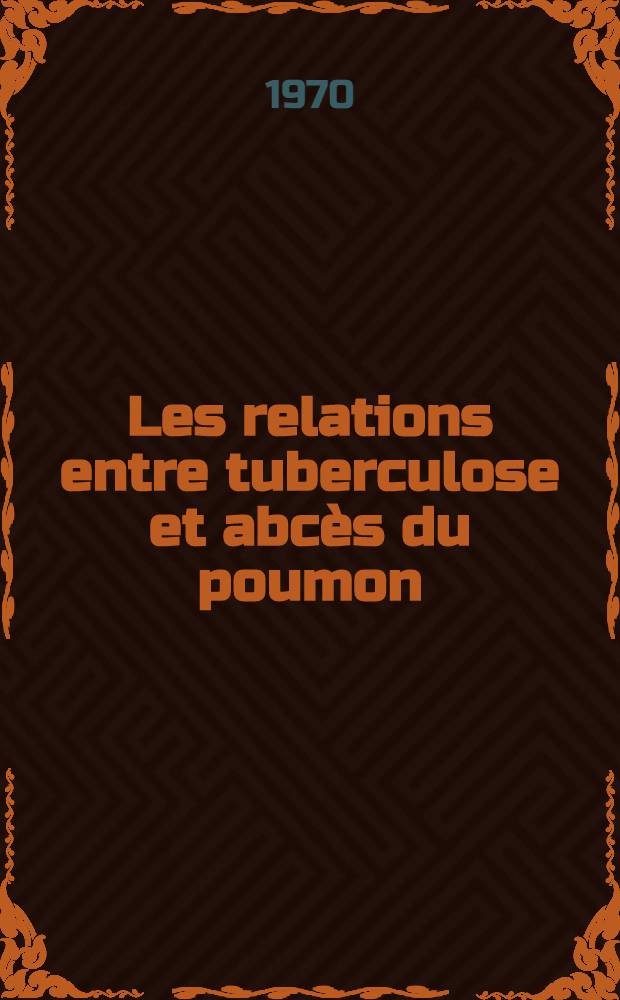 Les relations entre tuberculose et abcès du poumon : Thèse ..
