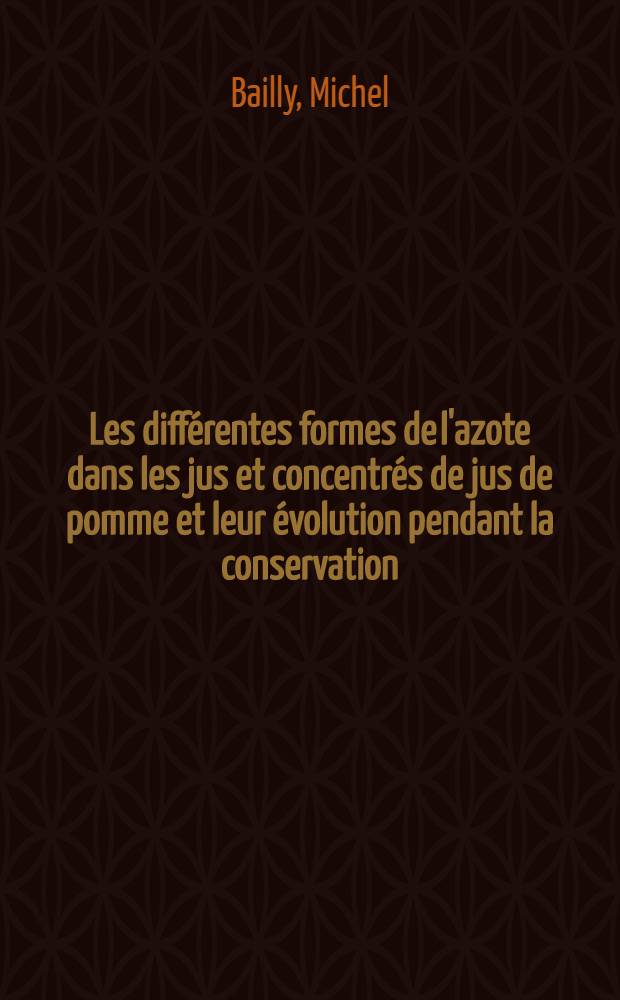 Les diff&eacute;rentes formes de l'azote dans les jus et concentr&eacute;s de jus de pomme et leur &eacute;volution pendant la conservation : Th&egrave;se pr&eacute;s. &agrave; la Fac. des sciences de l'Univ. de Nantes