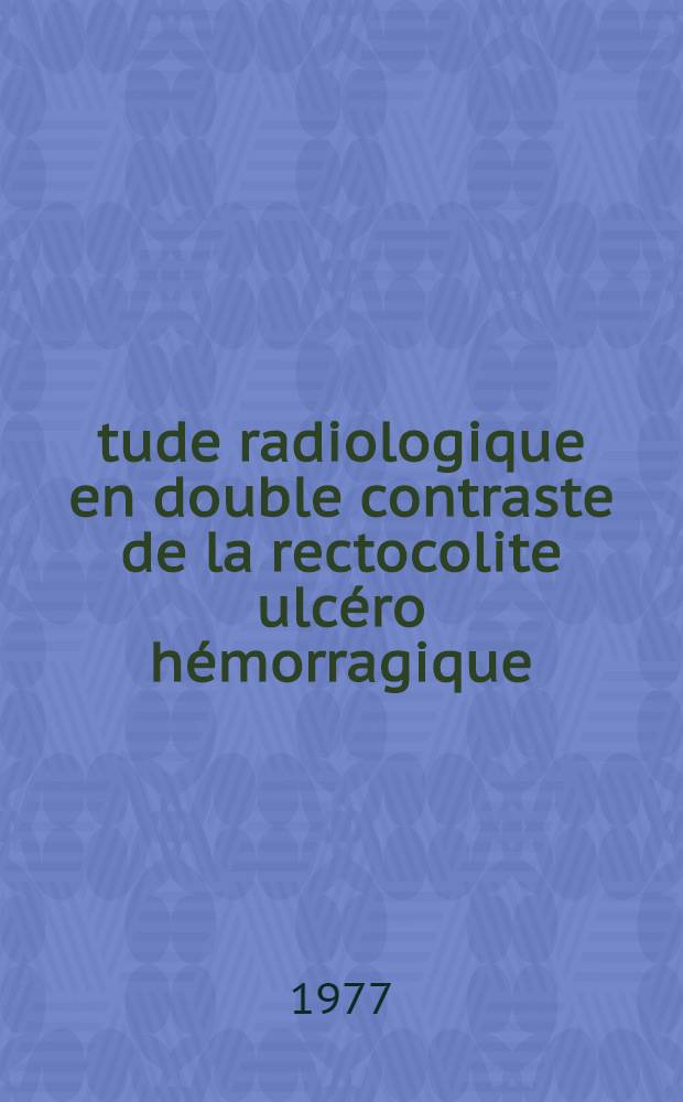 Étude radiologique en double contraste de la rectocolite ulcéro hémorragique : À propos de 50 observations : Thèse prés. à l'Univ. Claude-Bernard, Lyon