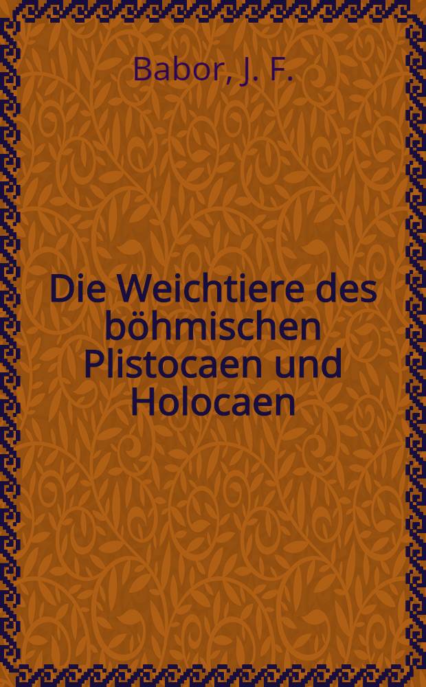 Die Weichtiere des böhmischen Plistocaen und Holocaen