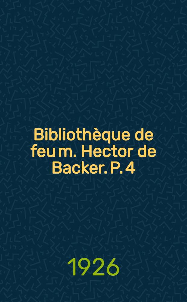 Bibliothèque de feu m. Hector de Backer. P. 4 : Ouvrages sur les beaux-arts, auteurs français anciens et modernes, nombreux traités de bibliographie, auteurs flamands et hollandais, ouvrages sur la Belgique et les Flanderes