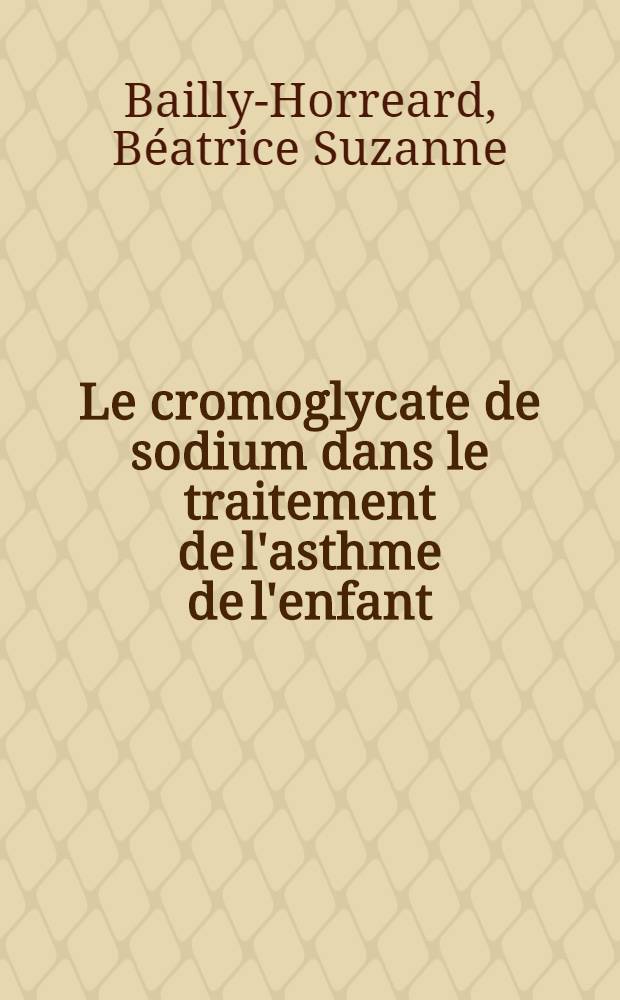 Le cromoglycate de sodium dans le traitement de l'asthme de l'enfant : (À propos de 244 observ.) : Thèse