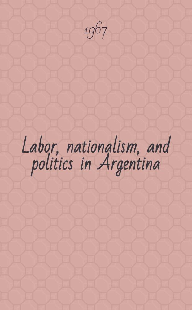 Labor, nationalism, and politics in Argentina
