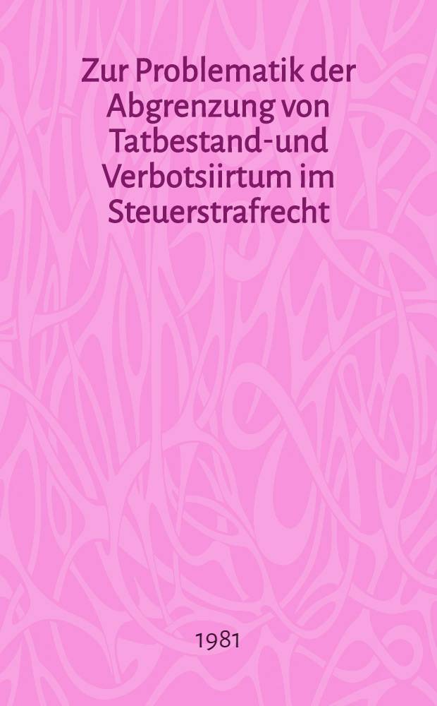 Zur Problematik der Abgrenzung von Tatbestands- und Verbotsiirtum im Steuerstrafrecht : Inaug.-Diss