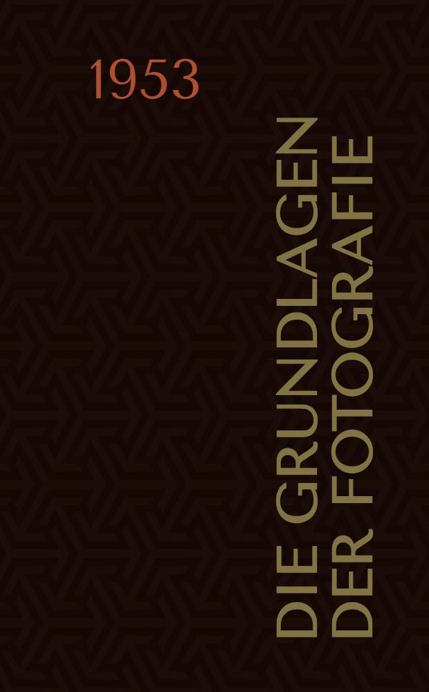Die Grundlagen der Fotografie : Zugleich eine Anteilung zu eigenen Versuchen
