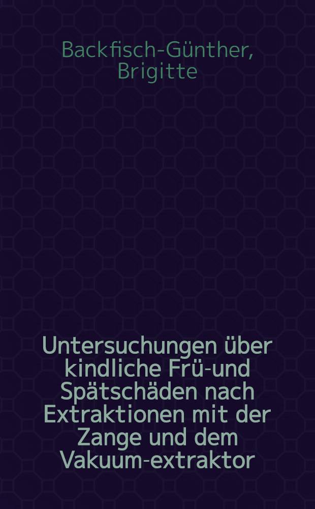 Untersuchungen über kindliche Früh- und Spätschäden nach Extraktionen mit der Zange und dem Vakuum-extraktor (VE) : Inaug.-Diss. ... der ... Med. Fakultät der Univ. des Saarlandes