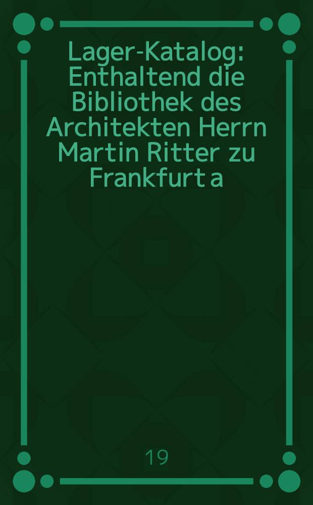 Lager-Katalog : Enthaltend die Bibliothek des Architekten Herrn Martin Ritter zu Frankfurt a/M. Costüme