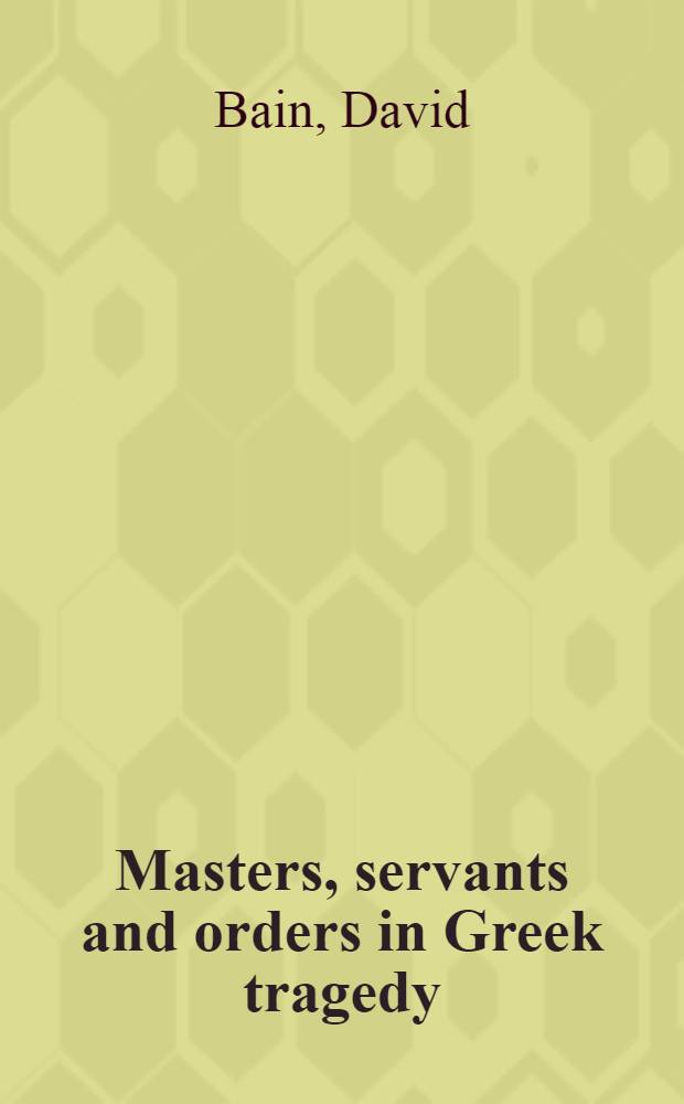 Masters, servants and orders in Greek tragedy : A study of some aspects of dramatic technique and convention