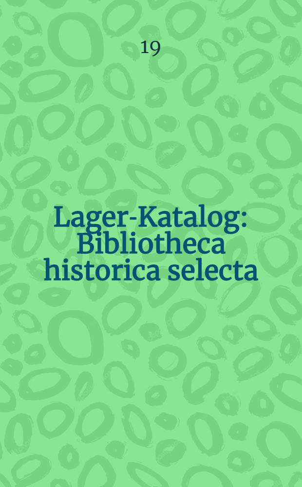 Lager-Katalog : Bibliotheca historica selecta