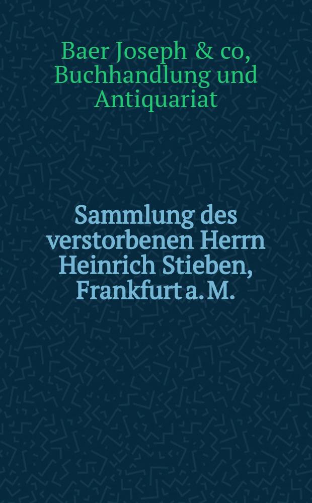 Sammlung des verstorbenen Herrn Heinrich Stieben, Frankfurt a. M.