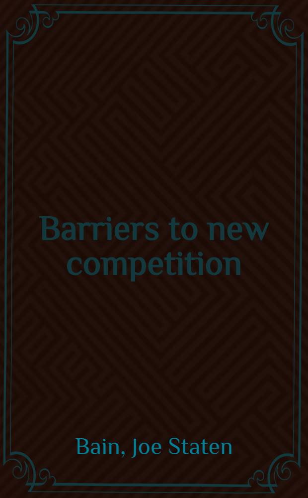 Barriers to new competition : Their character and consequences in manufacturing industries