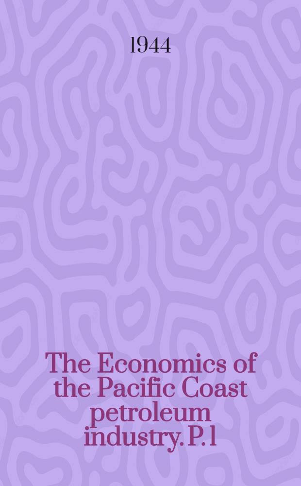 The Economics of the Pacific Coast petroleum industry. P. 1 : Market structure