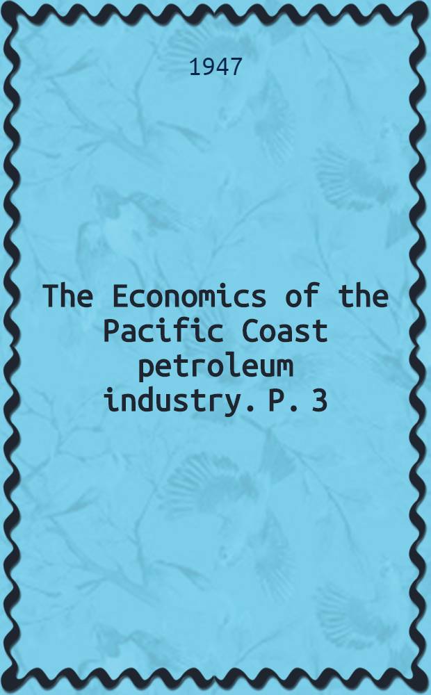 The Economics of the Pacific Coast petroleum industry. P. 3 : Public policy toward competition and pricing
