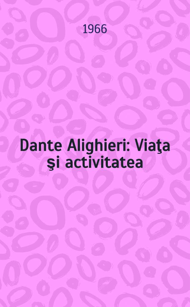 Dante Alighieri : Viaţa şi activitatea