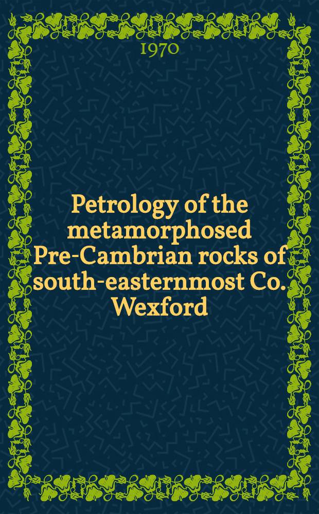 Petrology of the metamorphosed Pre-Cambrian rocks of south-easternmost Co. Wexford