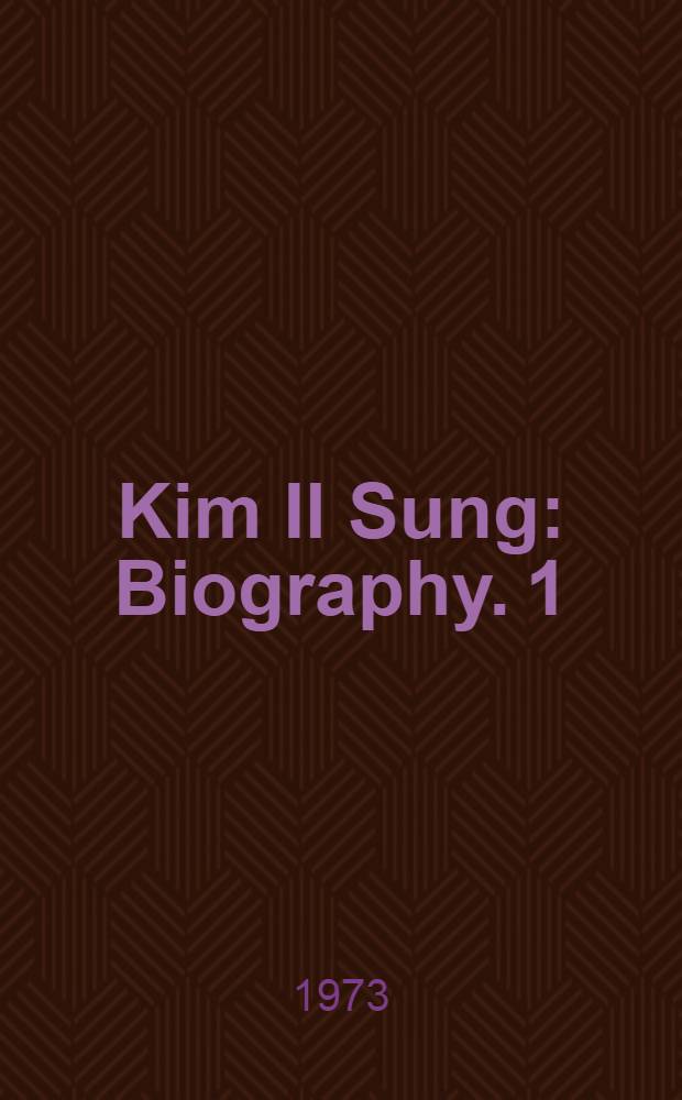 Kim Il Sung : Biography. 1 : From birth to triumphant return to homeland