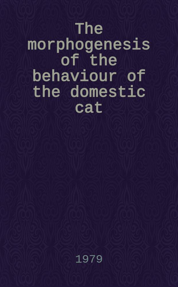 The morphogenesis of the behaviour of the domestic cat : With a spec. emphasis on the development of prey catching