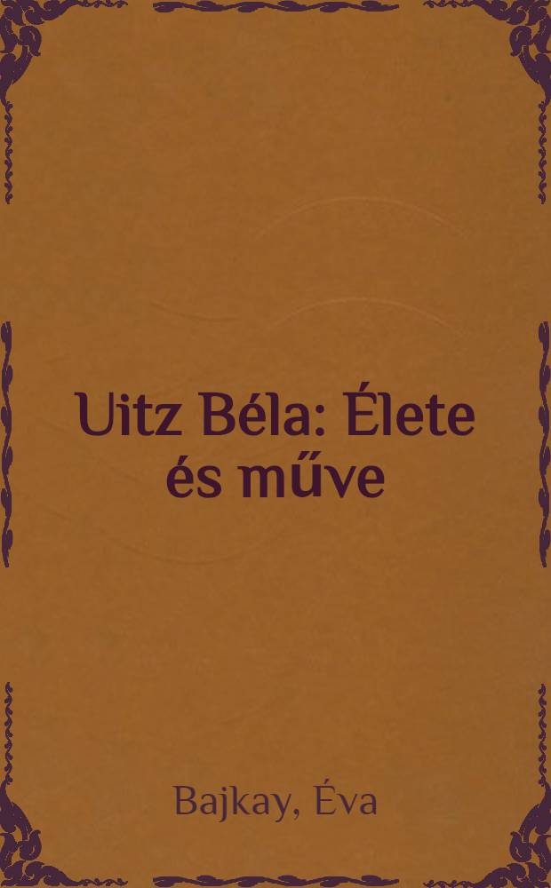 Uitz B&eacute;la : &Eacute;lete &eacute;s műve