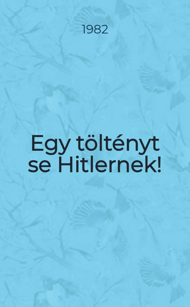 Egy töltényt se Hitlernek! : (Egy telefongyári munkás emlékei)