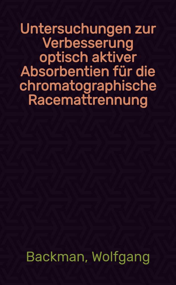 Untersuchungen zur Verbesserung optisch aktiver Absorbentien für die chromatographische Racemattrennung : Inaug.-Diss