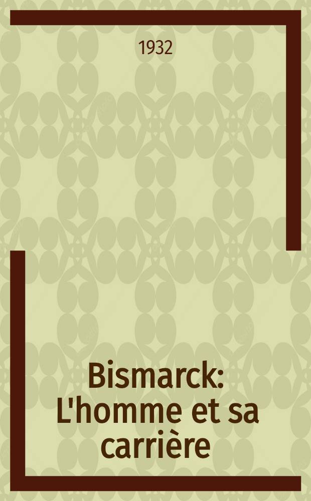 Bismarck : L'homme et sa carrière