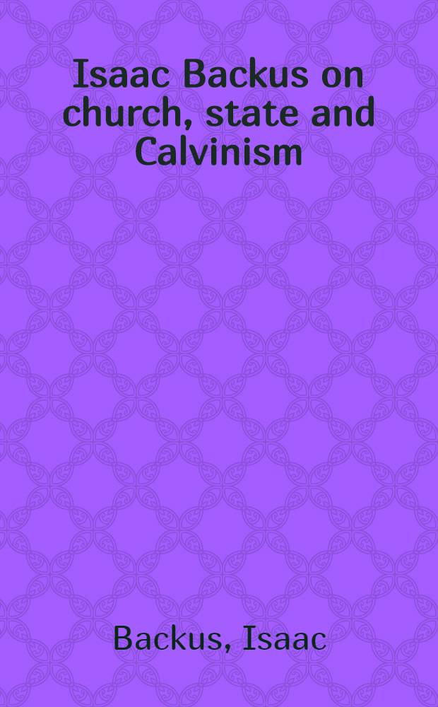 Isaac Backus on church, state and Calvinism : Pamphlets, 1754-1789