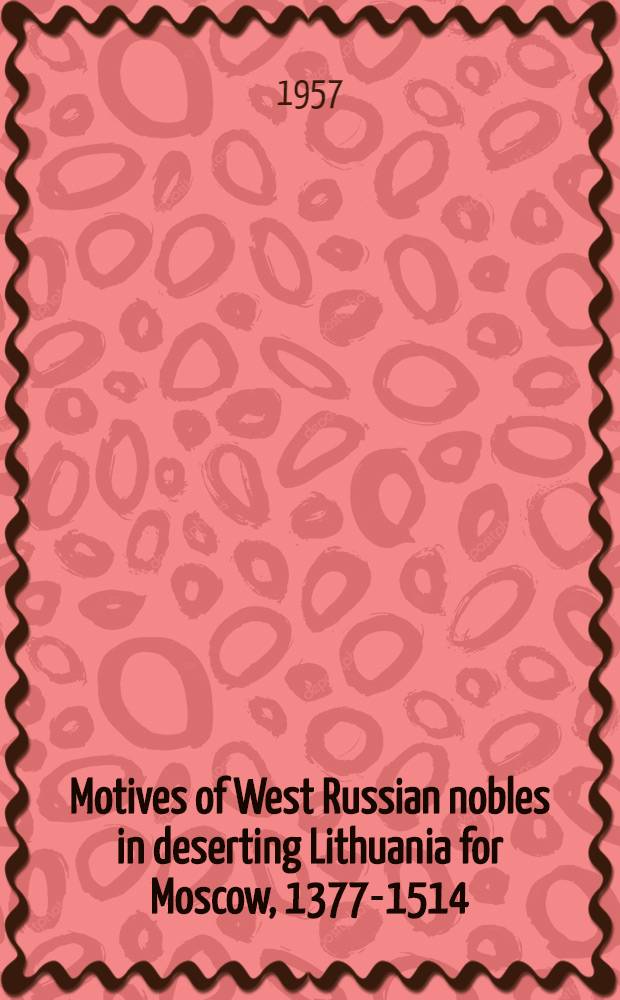 Motives of West Russian nobles in deserting Lithuania for Moscow, 1377-1514