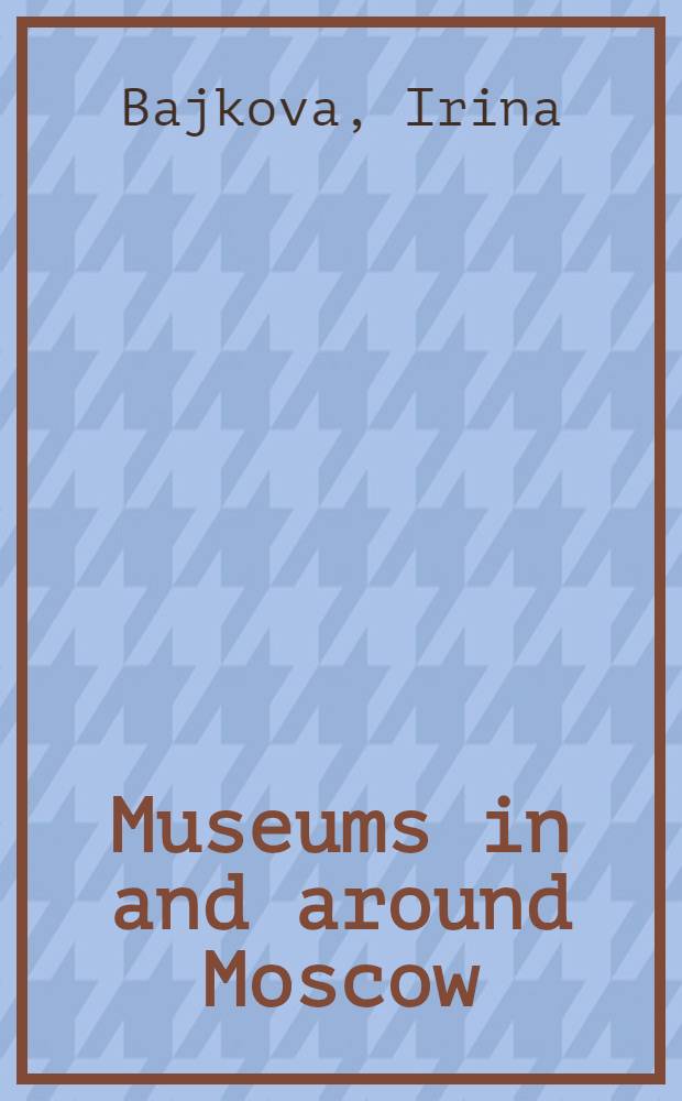 Museums in and around Moscow : A guide