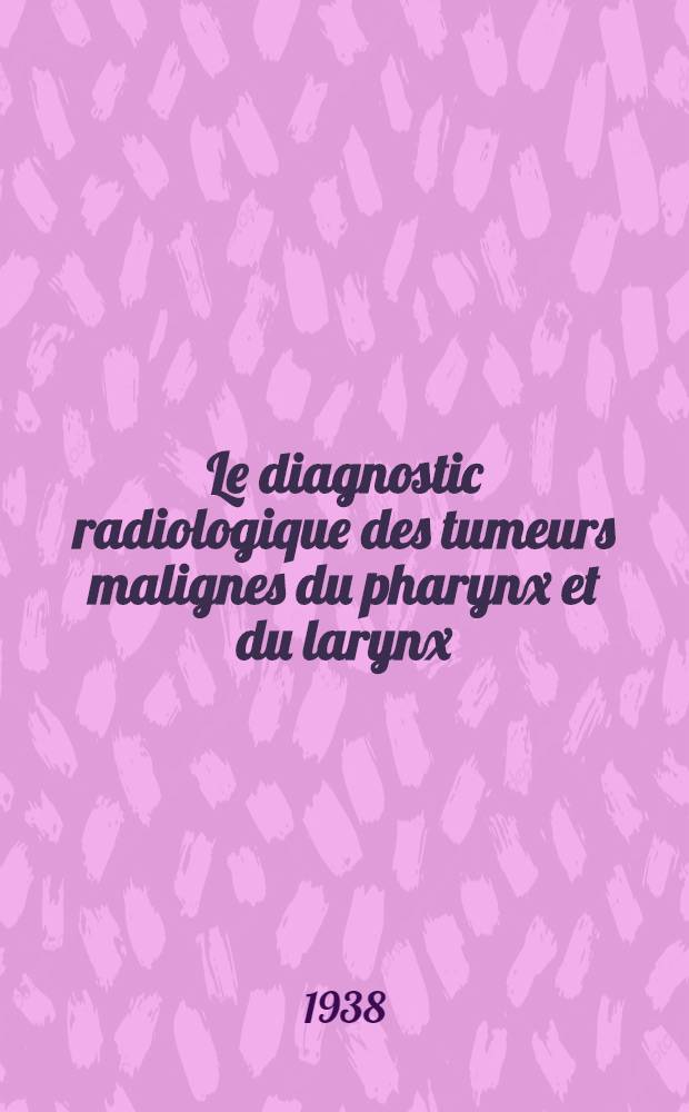 Le diagnostic radiologique des tumeurs malignes du pharynx et du larynx : Étude anatomo-topographique et radiographique