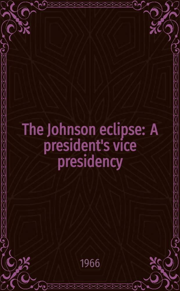 The Johnson eclipse : A president's vice presidency