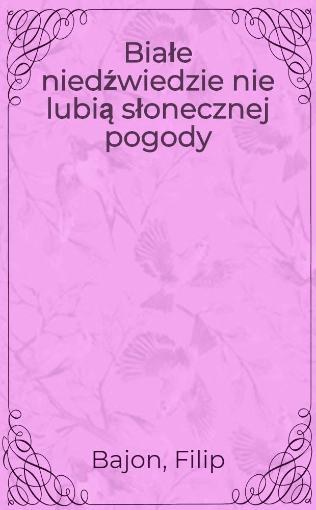 Białe niedźwiedzie nie lubią słonecznej pogody : Powieść