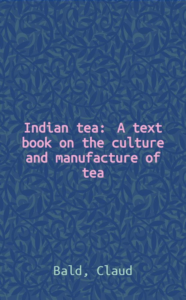 Indian tea : A text book on the culture and manufacture of tea