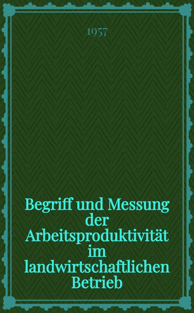 Begriff und Messung der Arbeitsproduktivität im landwirtschaftlichen Betrieb